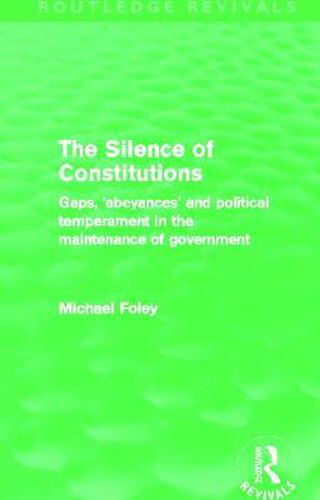 Cover image for The Silence of Constitutions (Routledge Revivals): Gaps, 'abeyances' and political temperament in the maintenance of government