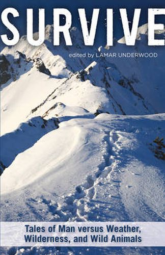 Cover image for Survive: Tales Of Man Versus Weather, Wilderness, And Wild Animals