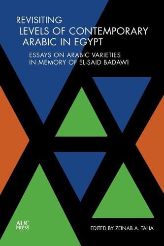 Revisiting Levels of Contemporary Arabic in Egypt: Essays on Arabic Varieties in Memory of El-Said Badawi