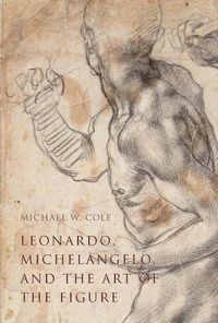 Cover image for Leonardo, Michelangelo, and the Art of the Figure