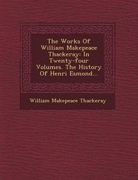 Cover image for The Works of William Makepeace Thackeray: In Twenty-Four Volumes. the History of Henri Esmond...