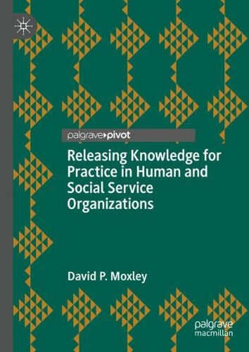 Cover image for Releasing Knowledge for Practice in Human and Social Service Organizations