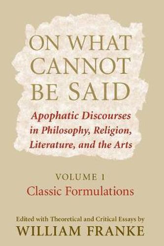 Cover image for On What Cannot Be Said: Apophatic Discourses in Philosophy, Religion, Literature, and the Arts. Volume 1. Classic Formulations