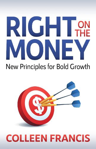 Cover image for Right on the Money: New Principles for Bold Growth