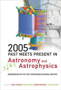 Cover image for 2005: Past Meets Present In Astronomy And Astrophysics - Proceedings Of The 15th Portuguese National Meeting