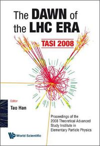 Cover image for Dawn Of The Lhc Era, The (Tasi 2008) - Proceedings Of The 2008 Theoretical Advanced Study Institute In Elementary Particle Physics