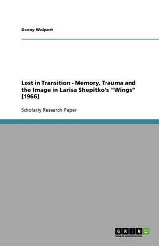 Cover image for Lost in Transition - Memory, Trauma and the Image in Larisa Shepitko's Wings [1966]