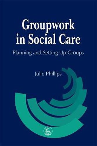 Groupwork in Social Care: Planning and Setting Up Groups