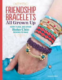 Cover image for Friendship Bracelets: All Grown Up Hemp, Floss, and Other Boho Chic Designs to Make