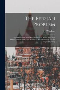 Cover image for The Persian Problem: an Examination of the Rival Positions of Russia and Great Britain in Persia With Some Account of the Persian Gulf and the Bagdad Railway