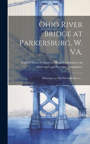 Cover image for Ohio River Bridge at Parkersburg, W. VA.