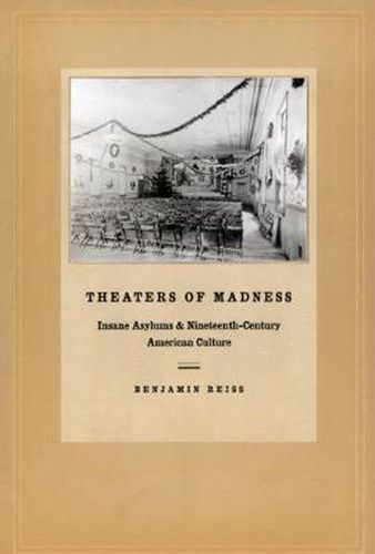 Cover image for Theaters of Madness: Insane Asylums and Nineteenth-Century American Culture