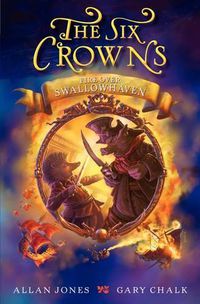 Cover image for The Six Crowns: Fire Over Swallowhaven