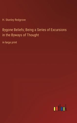 Cover image for Bygone Beliefs; Being a Series of Excursions in the Byways of Thought