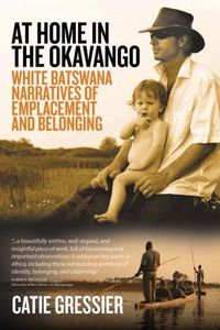 Cover image for At Home in the Okavango: White Batswana Narratives of Emplacement and Belonging