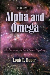 Cover image for Alpha and Omega: Meditations on the Divine Mystery - Volume II