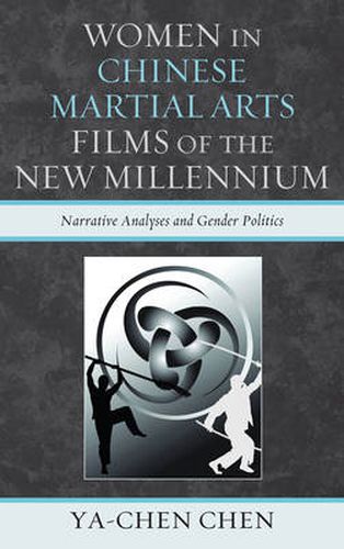 Cover image for Women in Chinese Martial Arts Films of the New Millennium: Narrative Analyses and Gender Politics