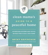 Cover image for Clean Mama's Guide to a Peaceful Home: Effortless Systems and Joyful Rituals for a Calm, Cozy Home