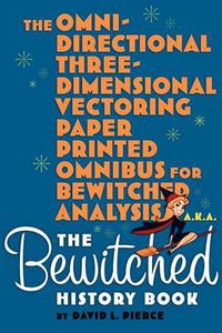 Cover image for The Omni-Directional Three-Dimensional Vectoring Paper Printed Omnibus for Bewitched Analysis a.k.a. The Bewitched History Book