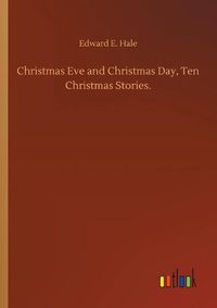 Cover image for Christmas Eve and Christmas Day, Ten Christmas Stories.