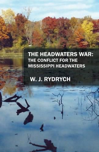 Cover image for The Headwaters War: The Conflict for the Mississippi Headwaters