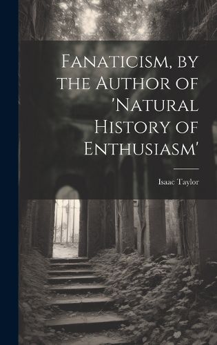 Fanaticism, by the Author of 'natural History of Enthusiasm'