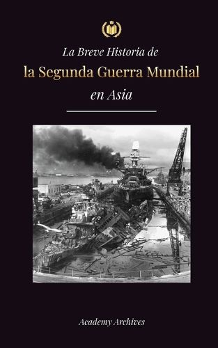Cover image for La Breve Historia de la Segunda Guerra Mundial en Asia