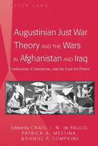 Cover image for Augustinian Just War Theory and the Wars in Afghanistan and Iraq: Confessions, Contentions, and the Lust for Power