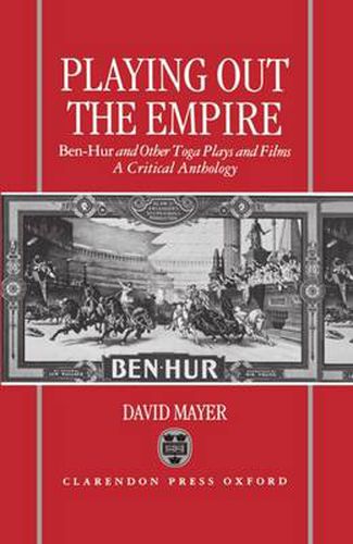 Cover image for Playing Out the Empire: Ben-Hur and Other Toga Plays and Films, 1883-1908. A Critical Anthology