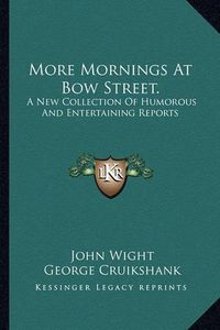 Cover image for More Mornings at Bow Street.: A New Collection of Humorous and Entertaining Reports