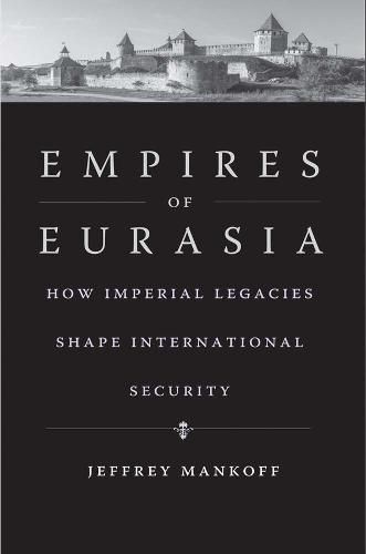 Cover image for Empires of Eurasia: How Imperial Legacies Shape International Security