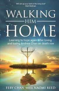 Cover image for Walking Him Home: Learning to Hope Again After Loving and Losing Andrew Chan on Death Row