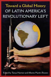 Cover image for Toward a Global History of Latin America's Revolutionary Left