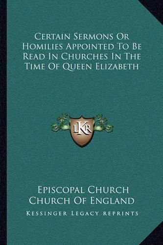 Cover image for Certain Sermons or Homilies Appointed to Be Read in Churches in the Time of Queen Elizabeth