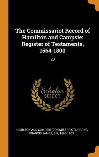 The Commissariot Record of Hamilton and Campsie: Register of Testaments, 1564-1800: 20