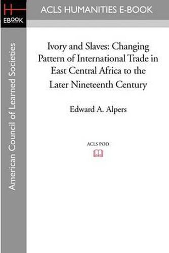 Cover image for Ivory and Slaves: Changing Pattern of International Trade in East Central Africa to the Later Nineteenth Century