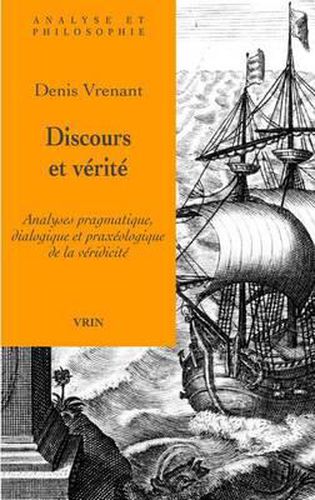 Cover image for Discours Et Verite: Analyses Pragmatique, Dialogique Et Praxeologique de la Veridicite