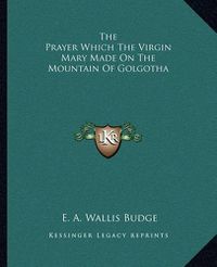 Cover image for The Prayer Which the Virgin Mary Made on the Mountain of Golgotha