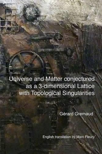 Cover image for Universe and Matter conjectured as a 3-dimensional Lattice with Topological Singularities