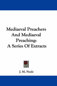 Cover image for Mediaeval Preachers and Mediaeval Preaching: A Series of Extracts