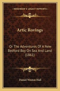 Cover image for Artic Rovings: Or the Adventures of a New Bedford Boy on Sea and Land (1861)