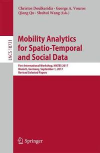Cover image for Mobility Analytics for Spatio-Temporal and Social Data: First International Workshop, MATES 2017, Munich, Germany, September 1, 2017, Revised Selected Papers