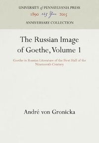 Cover image for The Russian Image of Goethe, Volume 1: Goethe in Russian Literature of the First Half of the Nineteenth Century