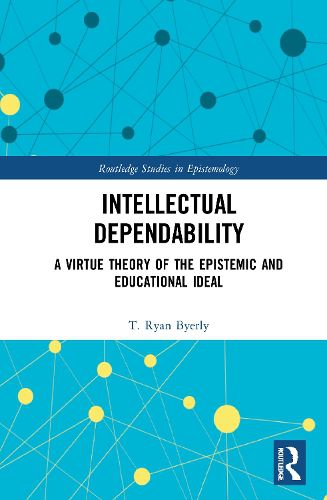 Cover image for Intellectual Dependability: A Virtue Theory of the Epistemic and Educational Ideal