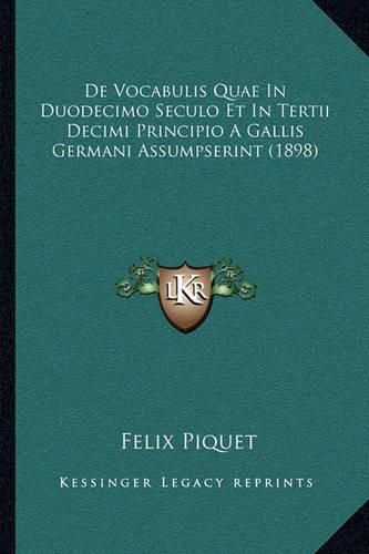 Cover image for de Vocabulis Quae in Duodecimo Seculo Et in Tertii Decimi Principio a Gallis Germani Assumpserint (1898)