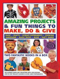 Cover image for Amazing Projects & Fun Things to Make, Do, Play & Give: Two fantastic books in a box: the ultimate rainy-day collection with 220 exciting step-by-step projects shown in over 2000 photographs