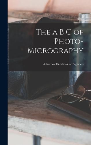 Cover image for The a B C of Photo-Micrography