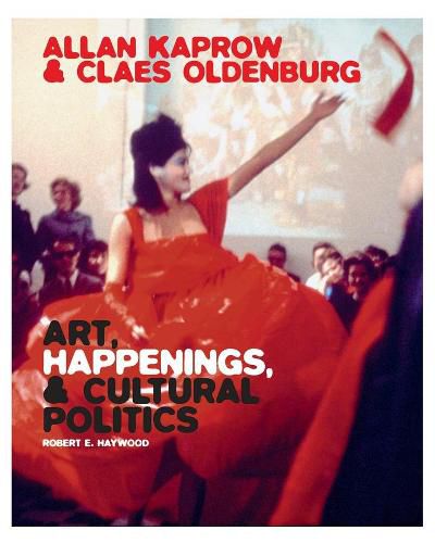 Cover image for Allan Kaprow and Claes Oldenburg: Art, Happenings, and Cultural Politics