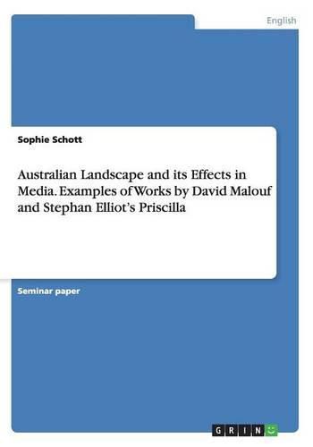 Australian Landscape and its Effects in Media. Examples of Works by David Malouf and Stephan Elliot's Priscilla