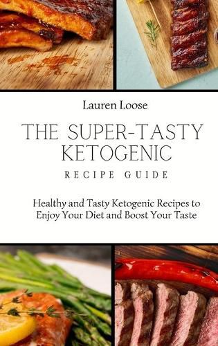 Cover image for The Super Tasty Ketogenic Recipe Guide: Healthy and Tasty Ketogenic Recipes to Enjoy Your Diet and Boost Your Taste